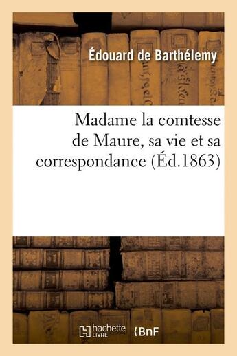 Couverture du livre « Madame la comtesse de maure, sa vie et sa correspondance, (ed.1863) » de Barthelemy E D. aux éditions Hachette Bnf
