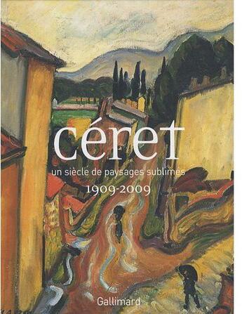 Couverture du livre « Céret, un siècle de paysages sublimes 1909-2009 » de Bazzoli/Carr/Fossier aux éditions Gallimard