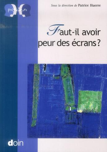 Couverture du livre « Faut-il avoir peur des ecrans ? » de Patrice Huerre aux éditions Doin