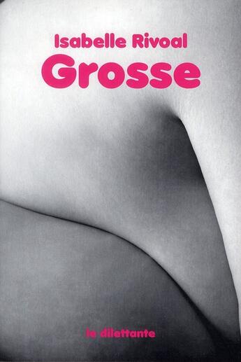 Couverture du livre « Grosse » de Isabelle Rivoal aux éditions Le Dilettante