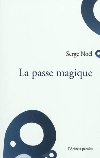 Couverture du livre « La passe magique » de Serge Noel aux éditions L'arbre A Paroles