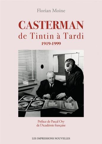 Couverture du livre « Casterman : de Tintin à Tardi 1919-1999 » de Florian Moine aux éditions Impressions Nouvelles