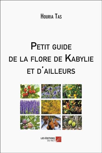 Couverture du livre « Petit guide de la flore de kabylie et d'ailleurs » de Houria Tas aux éditions Editions Du Net