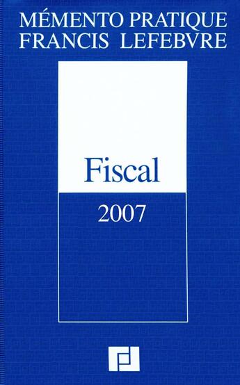 Couverture du livre « Mémento pratique : mémento fiscal (édition 2007) » de Francis Lefebvre aux éditions Lefebvre