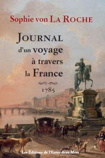 Couverture du livre « Journal d'un voyage à travers la France ; 1785 » de Sophie Von La Roche aux éditions Entre Deux Mers