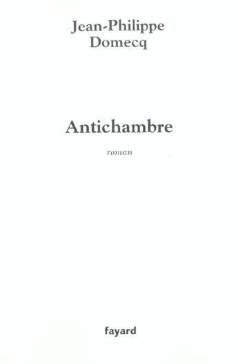 Couverture du livre « Antichambre » de Jean-Philippe Domecq aux éditions Fayard