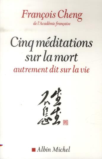 Couverture du livre « Cinq méditations sur la mort, autrement dit sur la vie » de Francois Cheng aux éditions Albin Michel