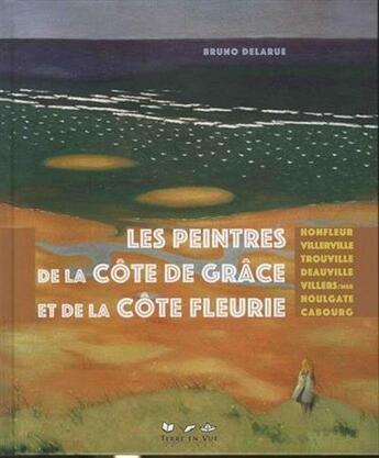 Couverture du livre « Les peintres de la côte de grâce et de la cote fleurie » de Bruno Delarue aux éditions Terre En Vue