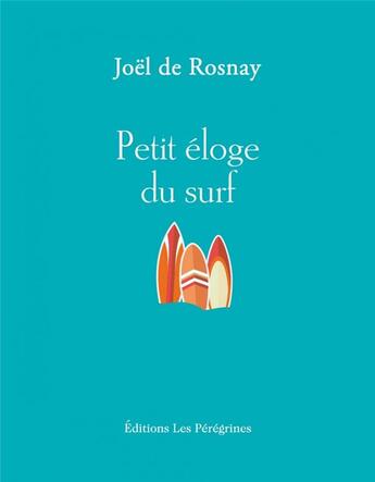 Couverture du livre « Petit éloge du surf » de Joel De Rosnay aux éditions Les Peregrines