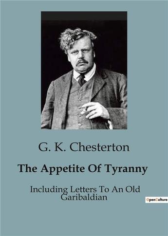 Couverture du livre « The Appetite Of Tyranny : Including Letters To An Old Garibaldian » de G. K. Chesterton aux éditions Culturea