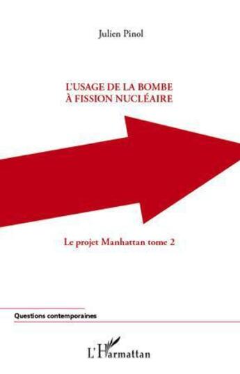 Couverture du livre « Le projet Manhattan t.2 ; l'usage de la bombe à fission nucléaire » de Pinol Julien aux éditions L'harmattan