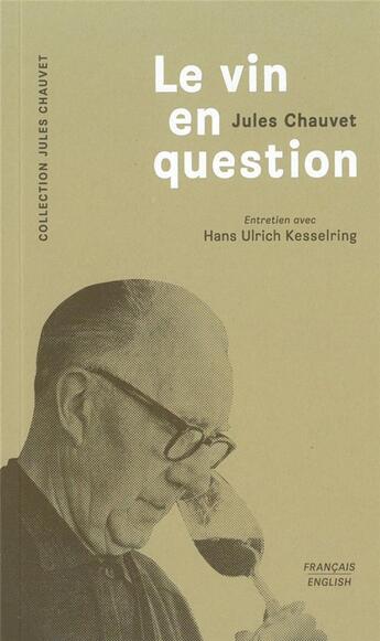 Couverture du livre « Le vin en question ; entretien avec Hans Ulrich Kesselring » de Jules Chauvet aux éditions Epure