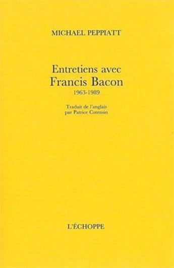 Couverture du livre « Entretiens avec Francis Bacon, 1963-1989 » de Michael Peppiatt aux éditions L'echoppe