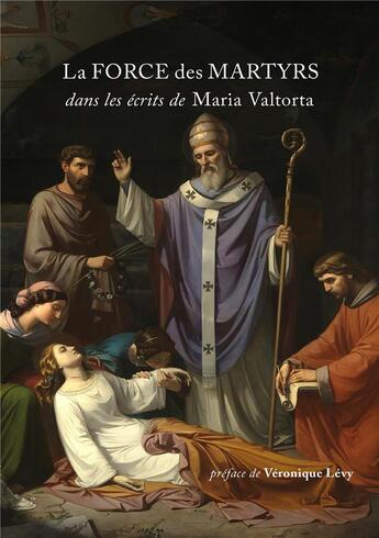 Couverture du livre « La force des martyrs : dans les écrits de Maria Valtorta » de Maria Valtorta aux éditions Valtortiano