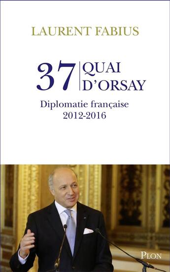 Couverture du livre « 37 quai d'Orsay ; diplomatie française, 2012-2016 » de Laurent Fabius aux éditions Plon