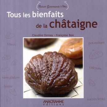 Couverture du livre « Tous les bienfaits de la chataîgne » de Francoise Bon et Claudine Demay aux éditions Anagramme