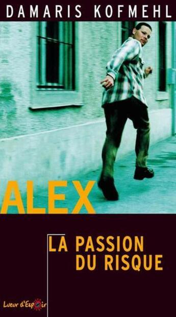 Couverture du livre « Alex, la passion du risque » de Damaris Kokmehl aux éditions La Maison De La Bible