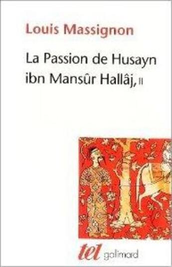 Couverture du livre « La passion de Husayn Ibn Mansûr Hallâj Tome 2 ; martyr mystique de l'islam » de Louis Massignon aux éditions Gallimard