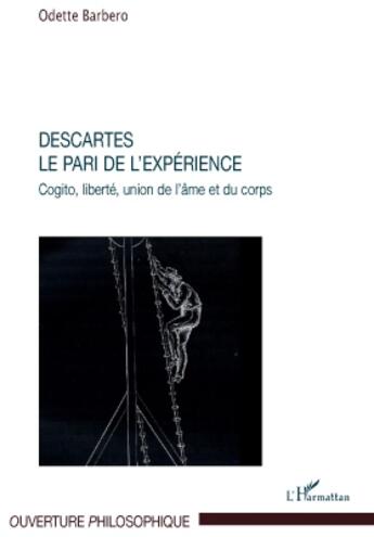Couverture du livre « Descartes, le pari de l'expérience ; cogito ; liberté, union de l'âme et du corps » de Odette Barbero aux éditions L'harmattan