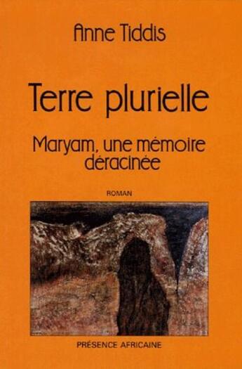 Couverture du livre « Terre plurielle ; Maryam, une mémoire déracinée » de Anne Tiddis aux éditions Presence Africaine