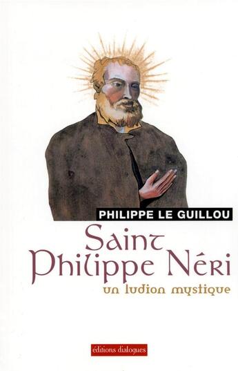 Couverture du livre « Saint Philippe Néri ; un ludion mystique » de Philippe Le Guillou aux éditions Editions Dialogues