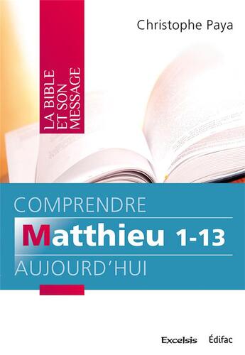 Couverture du livre « Comprendre matthieu 1-13 aujourd hui. commentaire biblique » de Christophe Paya aux éditions Excelsis