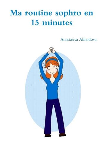 Couverture du livre « Ma routine sophro en 15 minutes » de Anastasiya Akhadova aux éditions Lulu