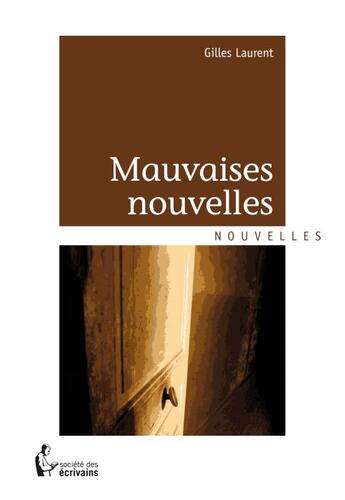 Couverture du livre « Mauvaises nouvelles » de Gilles Laurent aux éditions Societe Des Ecrivains