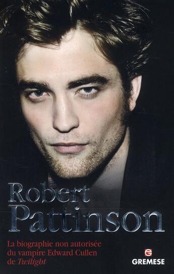 Couverture du livre « Robert Pattinson ; la biographie non autorisée du vampire Edward Cullen de Twilight » de Martin Howden aux éditions Gremese