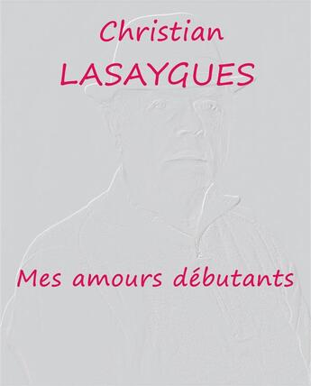 Couverture du livre « Mes amours débutants » de Christian Lasaygues aux éditions Bookelis
