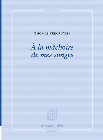Couverture du livre « A la mâchoire de mes songes » de Thomas Vercruysse aux éditions La Rumeur Libre