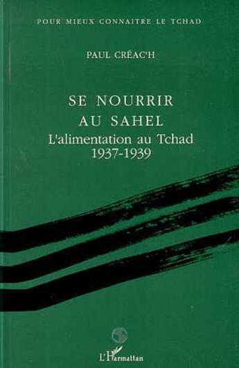Couverture du livre « Se nourrir au Sahel ; l'alimentation au Tchad (1937-1939) » de Paul Creac'H aux éditions Sepia