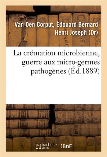 Couverture du livre « La cremation microbienne, guerre aux micro-germes pathogenes » de Van Den Corput E B H aux éditions Hachette Bnf
