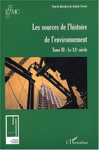 Couverture du livre « Les sources de l'histoire de l'environnement : Tome III : Le XXe siècle » de Andree Corvol aux éditions L'harmattan