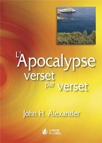 Couverture du livre « L'apocalypse verset par verset » de John H. Alexander aux éditions La Maison De La Bible