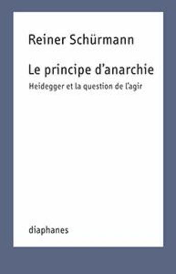 Couverture du livre « Le principe d'anarchie : Heidegger et la question de l'agir » de Reiner Schürmann aux éditions Diaphanes