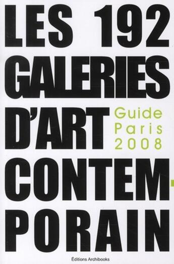 Couverture du livre « Les 192 galeries d'Art contemporain, guide Paris 2008 » de Jacquelot (De)/Dupar aux éditions Archibooks