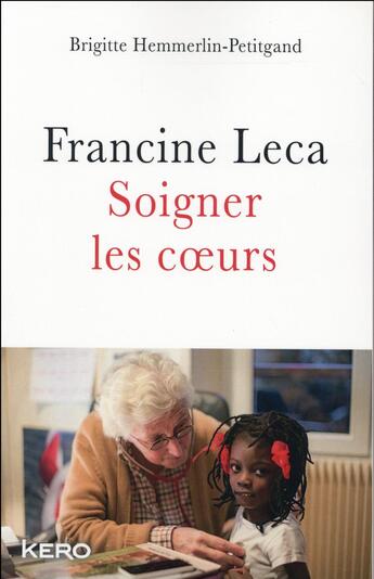 Couverture du livre « Francine Leca, soigner les coeurs » de Brigitte Hemmerlin-Petitgrand aux éditions Kero