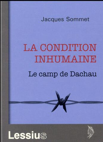 Couverture du livre « La condition inhumaine ; le camp de Dachau » de Jacques Sommet aux éditions Lessius