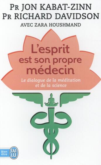 Couverture du livre « L'esprit est son propre médecin ; le dialogue de la méditation et de la science » de Jon Kabat-Zinn et Richard Davidson et Zara Houshmand aux éditions J'ai Lu