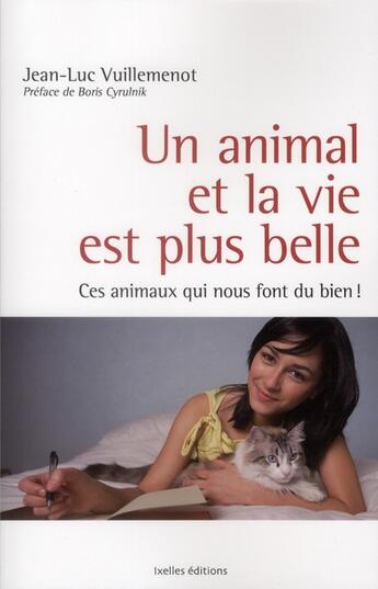Couverture du livre « Un animal et la vie est plus belle ; ces animaux qui nous font du bien ! » de Jean-Luc Vuillemenot aux éditions Ixelles