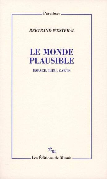 Couverture du livre « Le monde plausible ; espace, lieu, carte » de Bertrand Westphal aux éditions Minuit