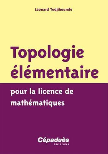 Couverture du livre « Topologie élémentaire ; pour la licence de mathématiques » de Leonard Todjihounde aux éditions Cepadues