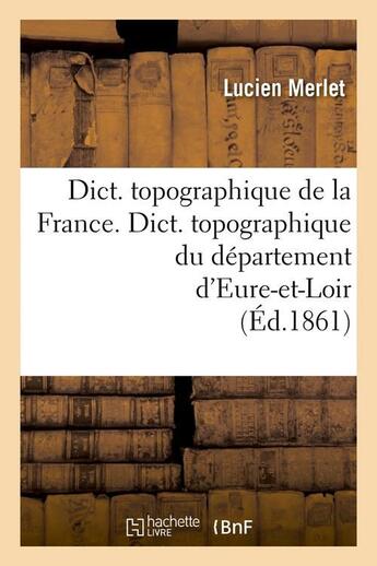 Couverture du livre « Dict. topographique de la france. , dict. topographique du departement d'eure-et-loir (ed.1861) » de  aux éditions Hachette Bnf