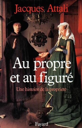 Couverture du livre « Au propre et au figuré ; une histoire de propriété » de Jacques Attali aux éditions Fayard