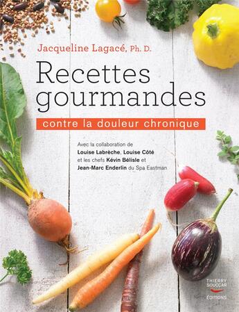 Couverture du livre « Recettes gourmandes contre la douleur chronique » de Jacqueline Lagace aux éditions Thierry Souccar