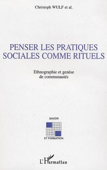 Couverture du livre « Penser les pratiques sociales comme rituels : Ethnographie et genèse » de Christoph Wulf aux éditions L'harmattan