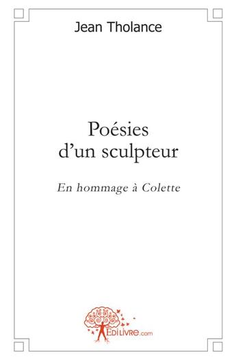 Couverture du livre « Poesies d'un sculpteur - en hommage a colette » de Tholance Jean aux éditions Edilivre