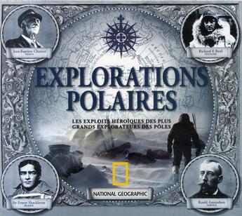 Couverture du livre « Explorations polaires ; les exploits héroïques des plus grand explorateurs des pôles » de Beau Riffenburgh aux éditions National Geographic