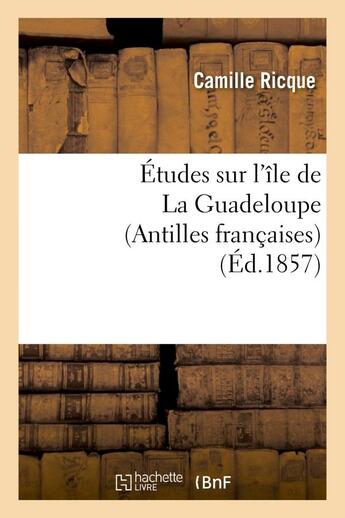 Couverture du livre « Etudes sur l'ile de la guadeloupe (antilles francaises) » de Ricque Camille aux éditions Hachette Bnf